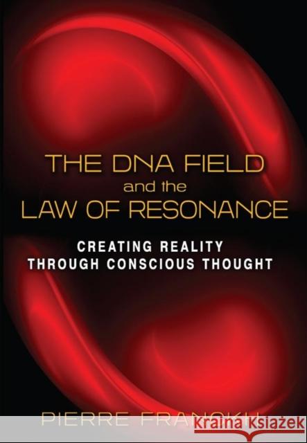 The DNA Field and the Law of Resonance: Creating Reality through Conscious Thought Pierre Franckh 9781620553473 Inner Traditions Bear and Company - książka