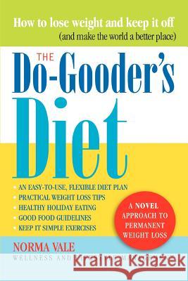 The Do-Gooder's Diet: A Novel Approach to Permanent Weight Loss (and How to Make the World a Better Place) Vale, Norma 9780595430673 iUniverse - książka