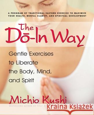 The Do-in Way: Gentle Exercises to Liberate the Body,mind, And Spirit Michio Kushi 9780757002687 SQUARE ONE PUBLISHING - książka