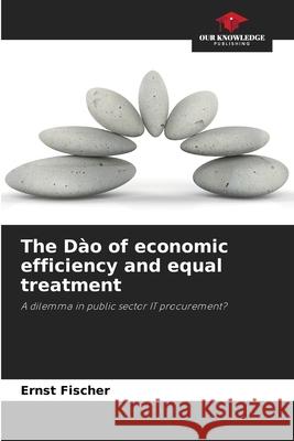 The Dào of economic efficiency and equal treatment Fischer, Ernst 9786209496202 Our Knowledge Publishing - książka
