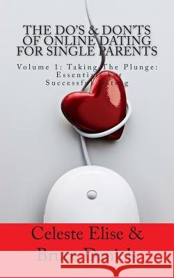 The Do's & Don'ts of Online Dating for Single Parents: Volume 1: Taking the Plunge - Essentials for Successful Dating Celeste Elise Bruce Daniels 9781484989456 Createspace - książka