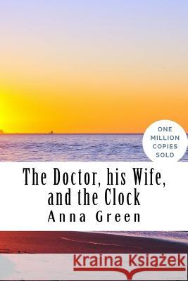 The Doctor, his Wife, and the Clock Green, Anna Katharine 9781717020680 Createspace Independent Publishing Platform - książka
