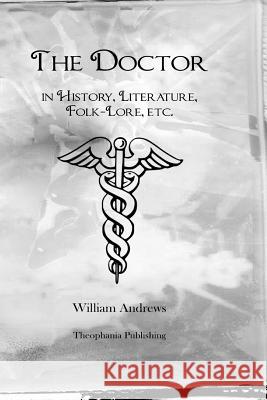 The Doctor in History, Literature, Folk-Lore, etc. Andrews, William 9781480140400 Createspace - książka