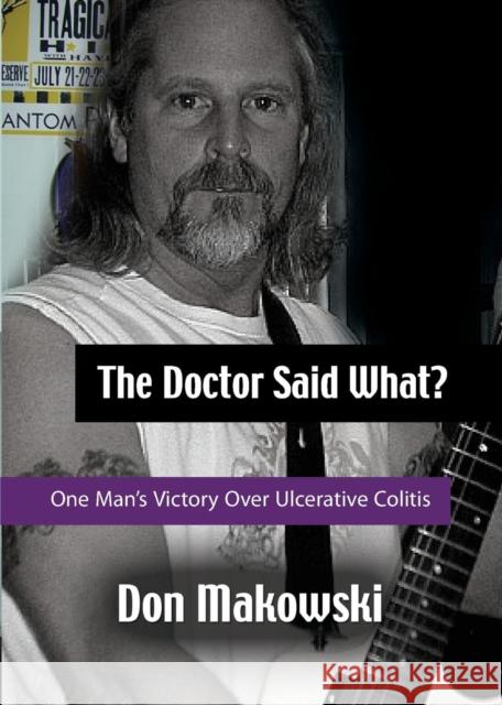 The Doctor Said What? One Man's Victory Over Ulcerative Colitis Don Makowski 9781945177477 Booklocker.com - książka