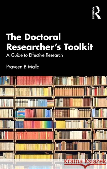 The Doctoral Researcher's Toolkit: A Guide to Effective Research Praveen B Malla 9781032966724 Taylor & Francis Ltd - książka