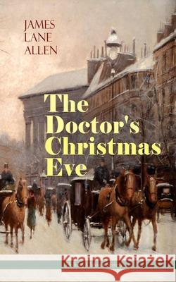 The Doctor's Christmas Eve (Holiday Classics Series): A Moving Saga of a Man's Journey through His Life James Lane Allen 9788027332809 e-artnow - książka