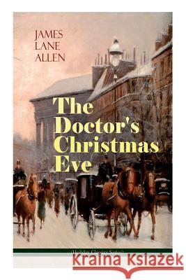 The Doctor's Christmas Eve (Holiday Classics Series): A Moving Saga of a Man's Journey through His Life James Lane Allen 9788027332809 e-artnow - książka