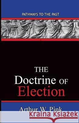 The Doctrine Of Election: Pathways To The Past Pink, Arthur Washington 9780996616560 Published by Parables - książka