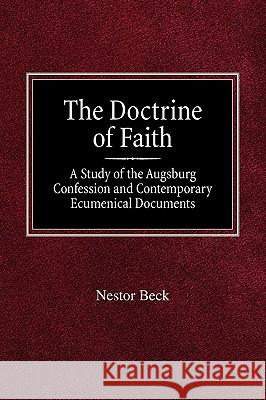 The Doctrine of Faith A Study of the Augsburg Confession and Contemporary Ecumenical Documents Beck, Nestor 9780758618405 Concordia Publishing House - książka