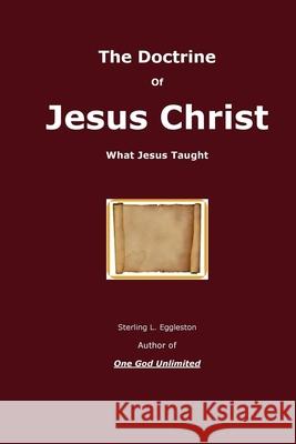 The Doctrine of Jesus Christ: What Jesus Taught Sterling L. Eggleston C. Elaine Holmes 9781522939634 Createspace Independent Publishing Platform - książka
