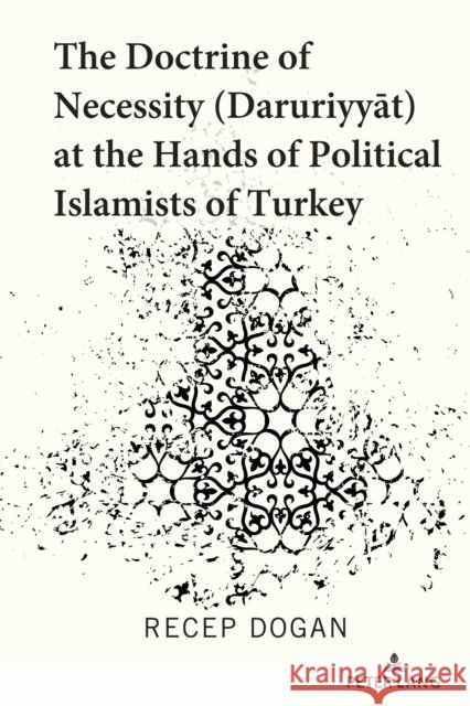 The Doctrine of Necessity (Ḏaruriyyāt) at the Hands of Political Islamists of Turkey Dogan, Recep 9781433186004 Peter Lang Inc., International Academic Publi - książka
