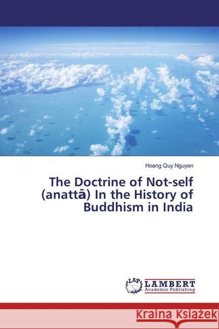 The Doctrine of Not-self (anatta) In the History of Buddhism in India Nguyen, Hoang Quy 9786200005014 LAP Lambert Academic Publishing - książka