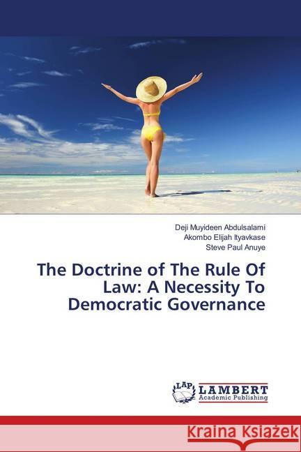 The Doctrine of The Rule Of Law: A Necessity To Democratic Governance Abdulsalami, Deji Muyideen; Ityavkase, Akombo Elijah; Anuye, Steve Paul 9786133991460 LAP Lambert Academic Publishing - książka