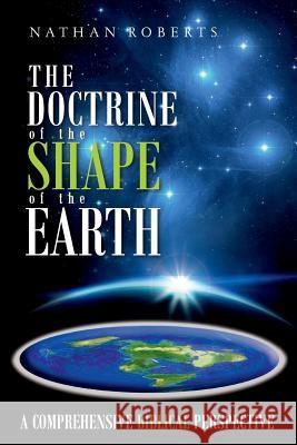 The Doctrine of the Shape of the Earth: A Comprehensive Biblical Perspective Nathan Roberts 9781981586103 Createspace Independent Publishing Platform - książka