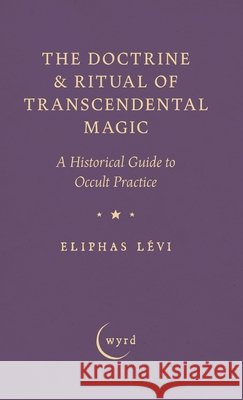 The Doctrine & Ritual of Transcendental Magic: A Historical Guide to Occult Practice Eliphas L?vi A. E. Waite 9781528774512 Wyrd Books - książka