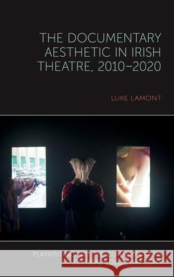 The Documentary Aesthetic in Irish Theatre, 2010–2020 Luke Lamont 9781836244943 Liverpool University Press - książka
