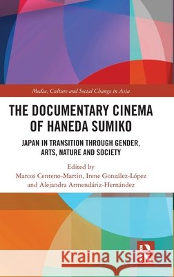 The Documentary Cinema of Haneda Sumiko: Japan in Transition through Gender, Arts, Nature and Society  9781032518855 Routledge - książka