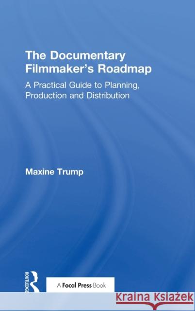 The Documentary Filmmaker's Roadmap: A Practical Guide to Planning, Production and Distribution Maxine Trump 9781138070875 Focal Press - książka