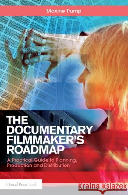 The Documentary Filmmaker's Roadmap: A Practical Guide to Planning, Production and Distribution Maxine Trump 9781138070882 Focal Press - książka
