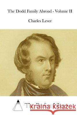 The Dodd Family Abroad - Volume II Charles Lever The Perfect Library 9781512045543 Createspace - książka