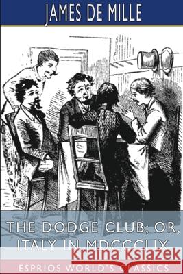 The Dodge Club; or, Italy in MDCCCLIX (Esprios Classics) Mille James De Mille 9781034476092 Blurb - książka