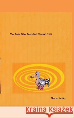 The Dodo Who Travelled Through Time Sharon Lesley Sharon Lesley 9781499577822 Createspace Independent Publishing Platform - książka