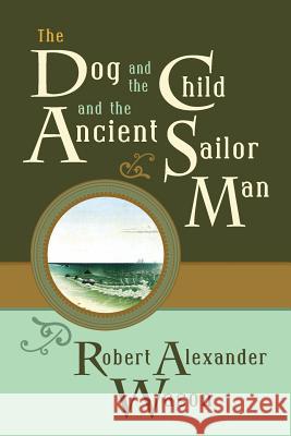 The Dog and the Child and the Ancient Sailor Man Robert Alexander Wason 9781633916616 Westphalia Press - książka