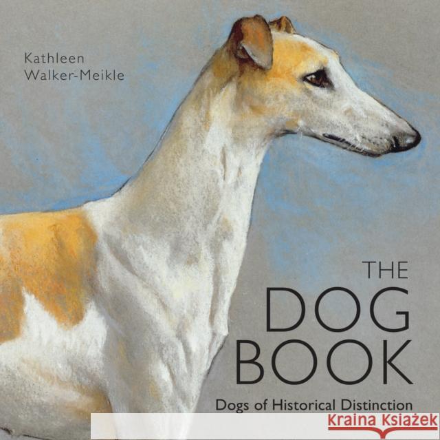 The Dog Book: Dogs of Historical Distinction Kathleen Walker-Meikle 9781908402905 Bloomsbury Publishing PLC - książka