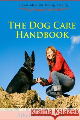 The Dog Care Handbook: Expert Advice On - Housing, Feeding, Dog Training And Health Care, Dog 9781500814823 Createspace - książka