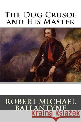 The Dog Crusoe and His Master Robert Michael Ballantyne 9781515223443 Createspace - książka