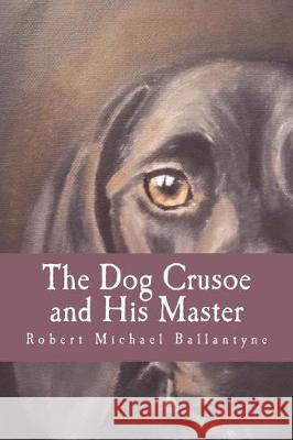The Dog Crusoe and His Master Robert Michael Ballantyne 9781724216458 Createspace Independent Publishing Platform - książka