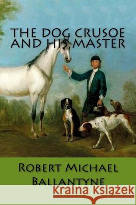 The Dog Crusoe and His Master Robert Michael Ballantyne Peter Tillemans 9781981481019 Createspace Independent Publishing Platform - książka