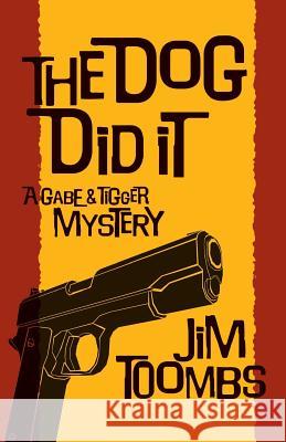 The Dog Did It: A Gabe & Tigger Mystery Jim Toombs 9781505882209 Createspace - książka