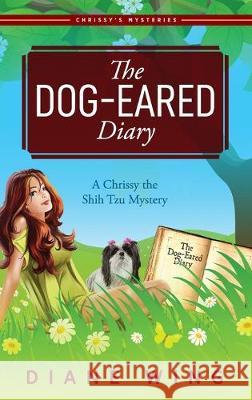 The Dog-Eared Diary: A Chrissy the Shih Tzu Mystery Diane Wing   9781615994724 Modern History Press - książka