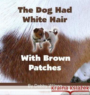 The Dog Had White Hair With Brown Patches Debby Wilson 9781922691453 Deborah Wilson - książka