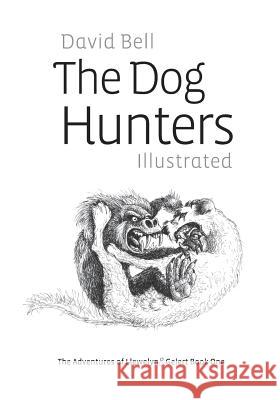 The Dog Hunters Illustrated: The Adventures of Llewelyn & Gelert Book One MR David Bell 9781499697056 Createspace - książka