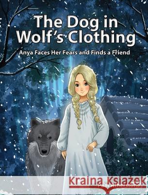 The Dog in Wolf's Clothing: Anya Faces Her Fears and Finds a Friend Pam Atherstone Adit Galih  9780997927108 Pamela Atherstone - książka