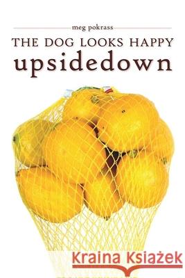 The Dog Looks Happy Upside Down Meg Pokrass 9780990322122 Etruscan Press - książka