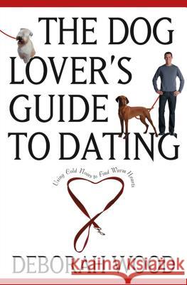 The Dog Lover's Guide to Dating: Using Cold Noses to Find Warm Hearts Deborah Wood 9781620456170 Howell Books - książka