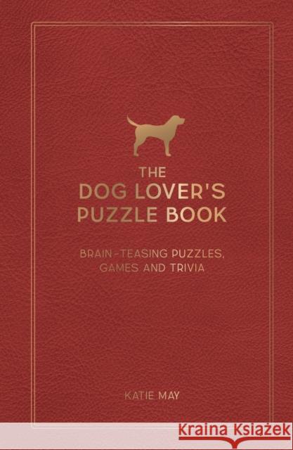 The Dog Lover's Puzzle Book: Brain-Teasing Puzzles, Games and Trivia Kate May 9781800079335 Octopus Publishing Group - książka