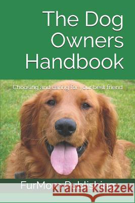 The Dog Owners Handbook: Choosing and caring for your best friend Furmom Publishing 9781081036003 Independently Published - książka