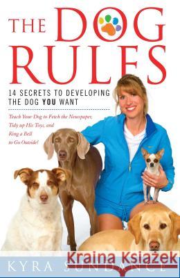 The Dog Rules: 14 Secrets to Developing the Dog You Want Kyra Sundance 9781416588665 Touchstone Books - książka