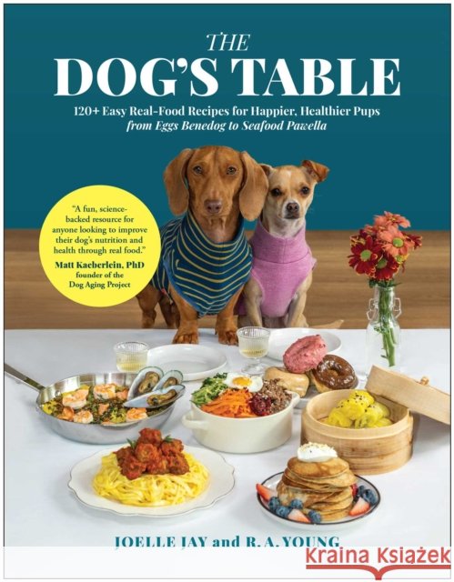 The Dog's Table: 120+ Easy Real-Food Recipes for Happier, Healthier Pups - from Eggs Benedog to Seafood Pawella R. A. Young 9781637747766 Benbella Books - książka
