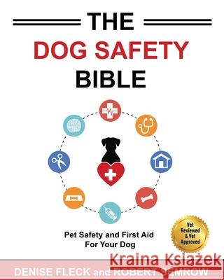 The Dog Safety Bible: Dog Safety and First Aid For Your Dog Denis Fleck Robert Semrow 9781949695038 Pet World Media Group - książka