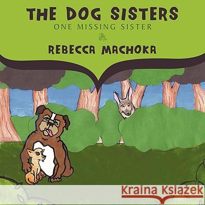 The Dog Sisters: One Missing Sister Machoka, Rebecca 9781449083069 Authorhouse - książka