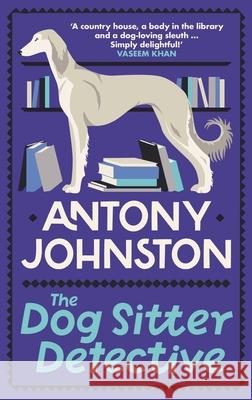 The Dog Sitter Detective: The tail-wagging cosy crime series, 'Simply delightful!' - Vaseem Khan Antony Johnston 9780749029944 Allison & Busby - książka