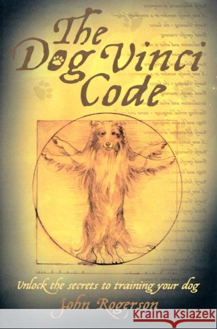 The Dog Vinci Code: Unlock the Secrets to Training Your Dog John Rogerson 9781843583073 John Blake Publishing Ltd - książka