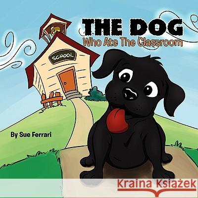 The Dog Who Ate The Classroom Ferrari, Sue 9781456805623 Xlibris Corporation - książka