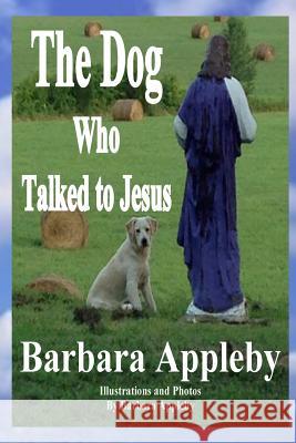 The Dog Who Talked to Jesus Barbara Appleby 9781500726737 Createspace - książka