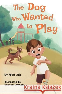 The Dog Who Wanted to Play Fred Ash Kristina Shvedai 9781988983349 Siretona Kids - książka